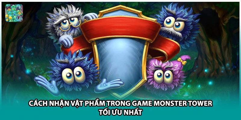 Cách Nhận Vật Phẩm Trong Game Monster Tower Tối Ưu Nhất