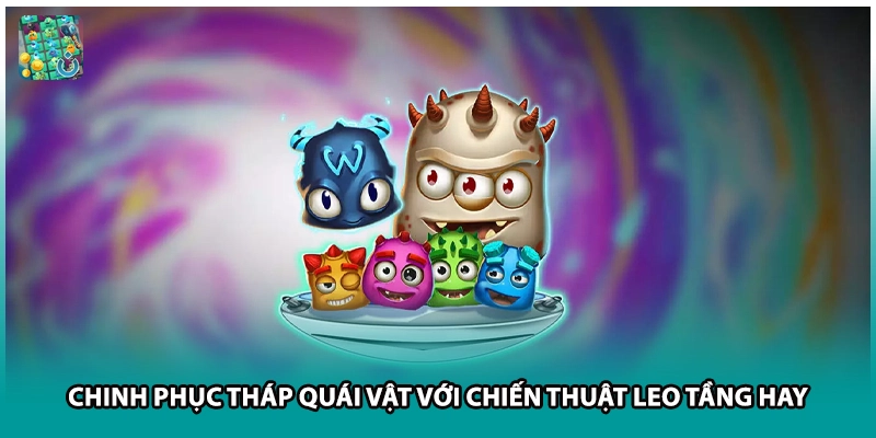 Chinh Phục Tháp Quái Vật Với Chiến Thuật Leo Tầng Hay