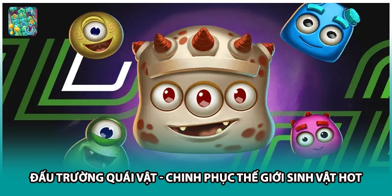 Đấu Trường Quái Vật - Chinh Phục Thế Giới Sinh Vật HOT