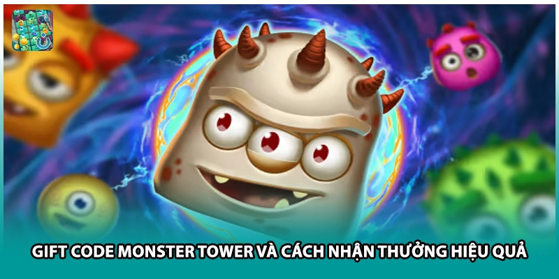 Gift Code Monster Tower Và Cách Nhận Thưởng Hiệu Quả