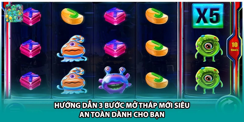 Hướng dẫn 3 bước mở tháp mới siêu an toàn dành cho bạn