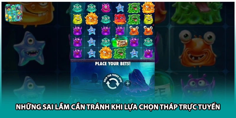 Những sai lầm cần tránh khi lựa chọn tháp trực tuyến
