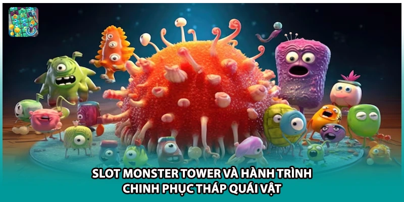 Slot Monster Tower Và Hành Trình Chinh Phục Tháp Quái Vật