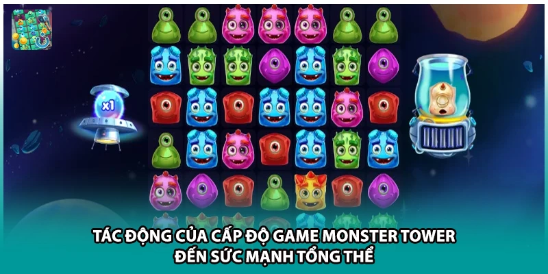Tác động của cấp độ game Monster Tower đến sức mạnh tổng thể 