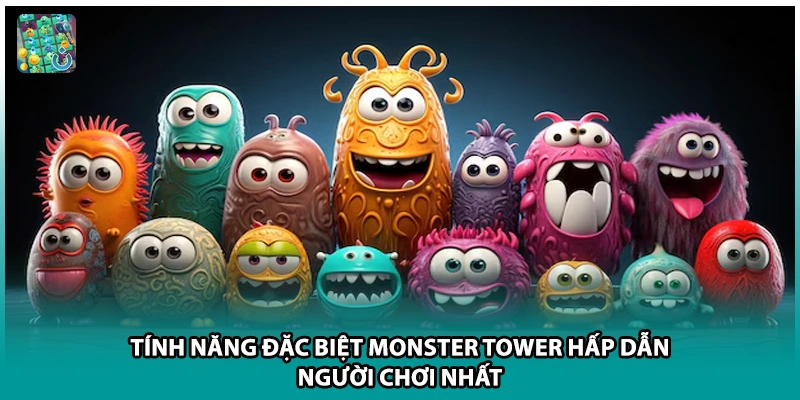 Tính Năng Đặc Biệt Monster Tower Hấp Dẫn Người Chơi Nhất