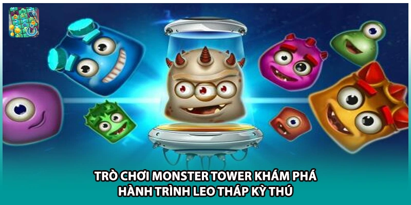 Trò Chơi Monster Tower Khám Phá Hành Trình Leo Tháp Kỳ Thú